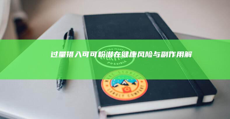 过量摄入可可粉：潜在健康风险与副作用解析